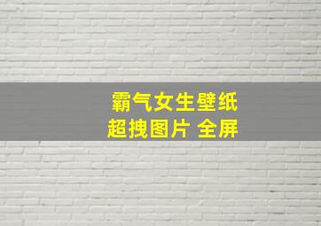 霸气女生壁纸超拽图片 全屏